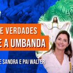 Mitos e Verdades sobre a Umbanda com Mãe Sandra e Pai Walter | 1078