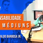 Responsabilidade dos Médiuns com Osvaldo Barbosa Jr. | 1104