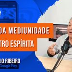 O Uso da Mediunidade no Centro Espírita | com Hélio Ribeiro – Ep. 1120