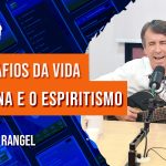 Os Desafios da vida Moderna e o Espiritismo | com Ari Rangel – Ep. 1132