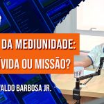O Peso da Mediunidade: Dom, Dívida ou Missão? | com Osvaldo Barbosa Jr. – Ep. 1136