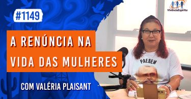 A Renúncia na Vida das Mulheres | Ep. 1150 - Radio Vivencia Espirita