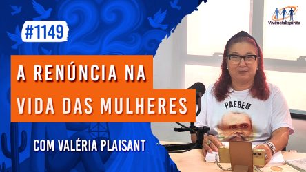 A Renúncia na Vida das Mulheres | Ep. 1150 - Radio Vivencia Espirita