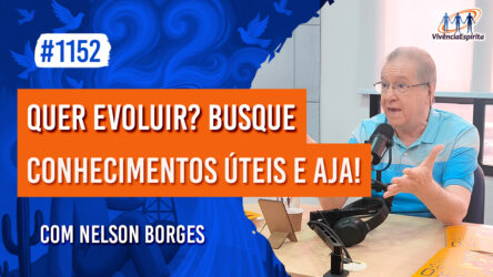Quer Evoluir? Busque Conhecimentos Úteis e Aja! | Ep. 1152 - Radio Vivencia Espirita