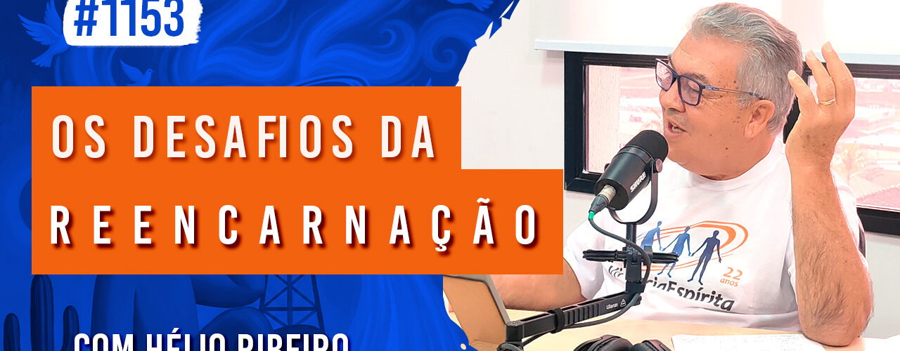 Os Desafios da Reencarnação | Ep. 1153 - Radio Vivencia Espirita
