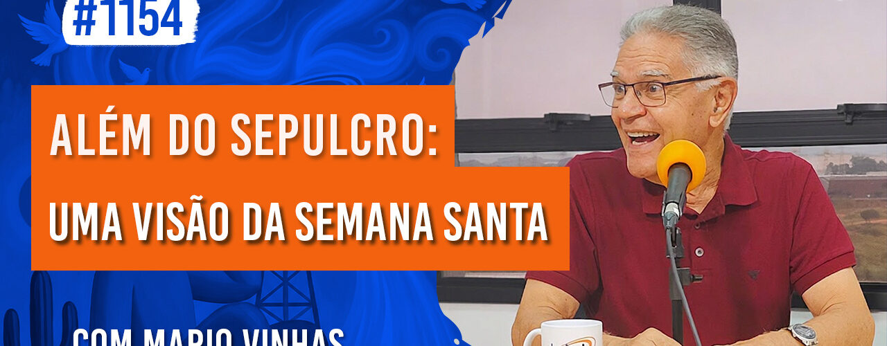 Além do Sepulcro: Uma Visão da Semana Santa | Ep. 1154 - Radio Vivencia Espirita