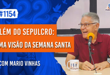 Além do Sepulcro: Uma Visão da Semana Santa | Ep. 1154 - Radio Vivencia Espirita