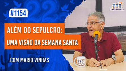 Além do Sepulcro: Uma Visão da Semana Santa | Ep. 1154 - Radio Vivencia Espirita