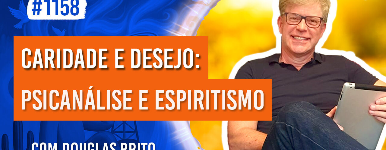 Caridade e Desejo: Psicanálise e Espiritismo | Ep. 1158 - Radio Vivencia Espirita