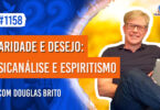 Caridade e Desejo: Psicanálise e Espiritismo | Ep. 1158 - Radio Vivencia Espirita