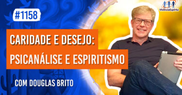 Caridade e Desejo: Psicanálise e Espiritismo | Ep. 1158 - Radio Vivencia Espirita