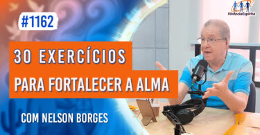 30 Exercícios para Fortalecer a Alma | Ep. 1162 - Radio Vivencia Espirita