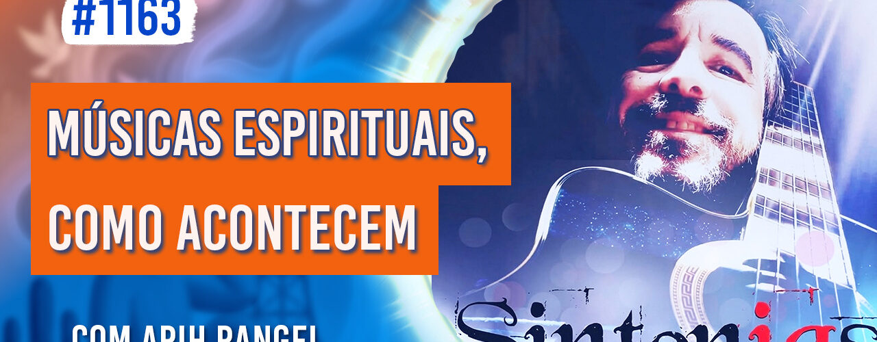 Músicas Espirituais, como Acontecem | Ep. 1163 - Radio Vivencia Espirita