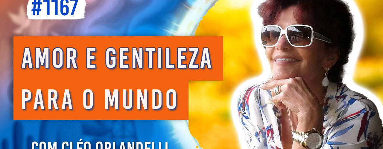 Amor e Gentileza para o Mundo | Ep. 1167 - Radio Vivencia Espirita