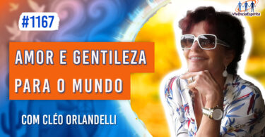 Amor e Gentileza para o Mundo | Ep. 1167 - Radio Vivencia Espirita